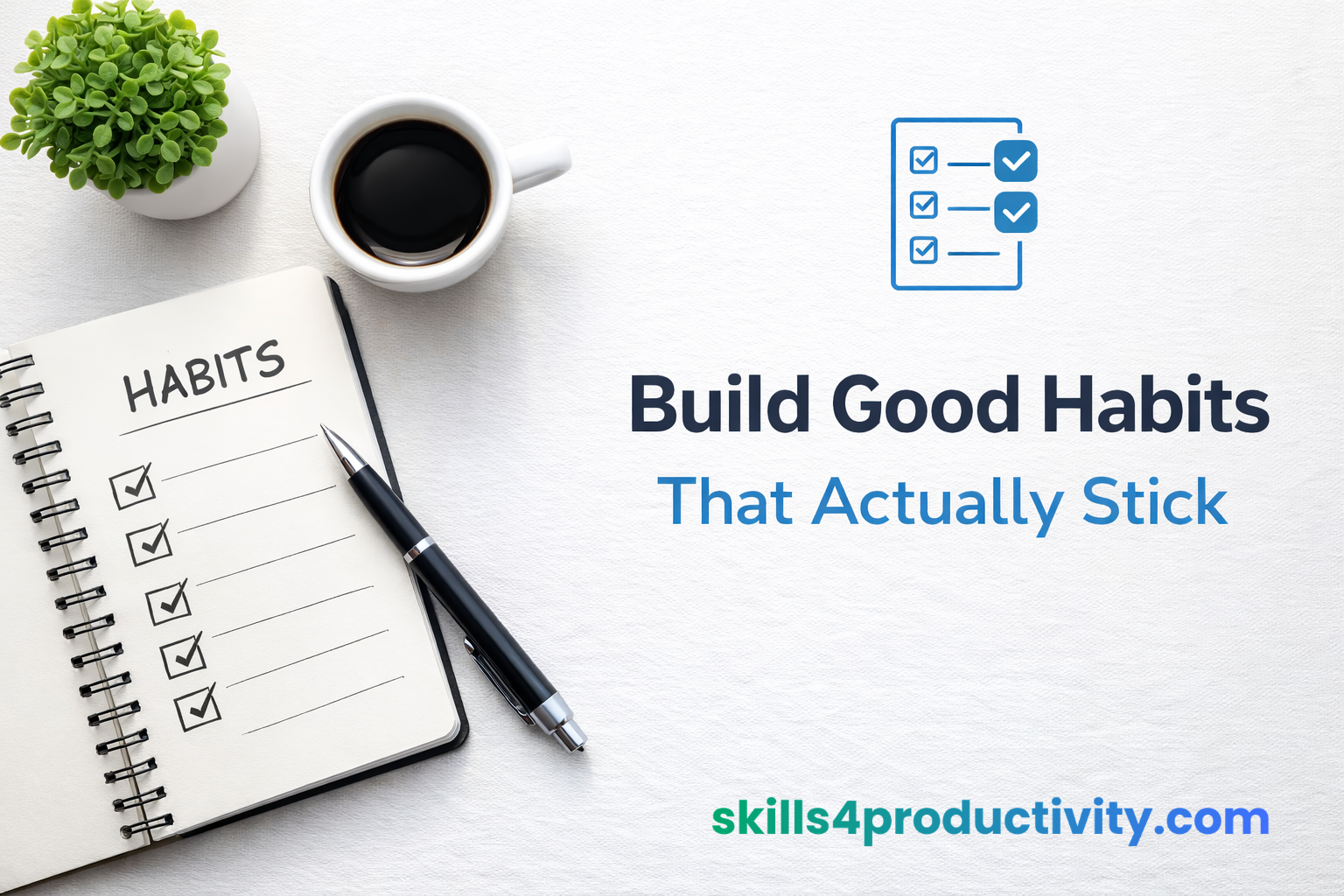 how to build good habits that actually stick habit checklist notebook productivity workspace